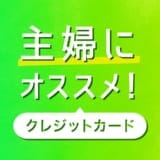 非公開: 主婦におすすめのクレジットカード5選|審査基準や複数枚の使いわけ方法など完全ガイド